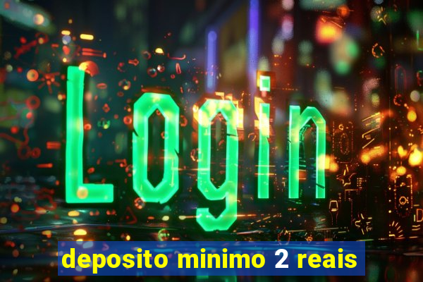 deposito minimo 2 reais